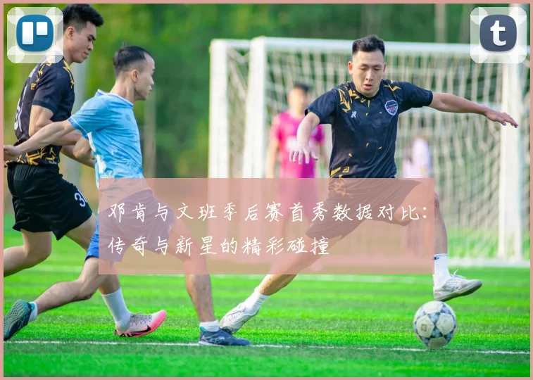 邓肯与文班季后赛首秀数据对比：传奇与新星的精彩碰撞