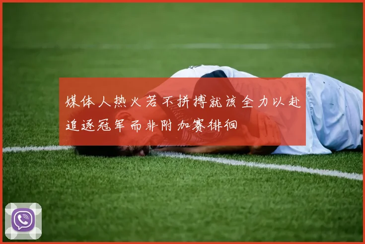 媒体人热火若不拼搏就该全力以赴追逐冠军而非附加赛徘徊